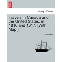 Travels in Canada and the United States, in 1816 and 1817. [With Map.]