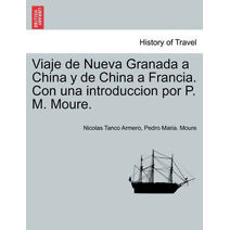Viaje de Nueva Granada a China y de China a Francia. Con una introduccion por P. M. Moure.