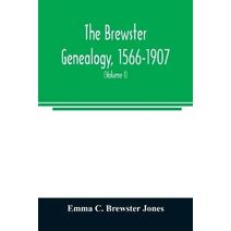 Brewster genealogy, 1566-1907; a record of the descendants of William Brewster of the Mayflower. ruling elder of the Pilgrim church which founded Plymouth colony in 1620 (Volume I)