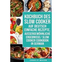 Kochbuch Des Slow Cooker Auf Deutsch Einfache Rezepte, Aussergewoehnliche Ergebnisse/ Slow Cooker Cookbook In German