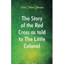 Story of the Red Cross as told to The Little Colonel