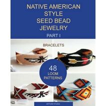 Native American Style Seed Bead Jewelry. Part I. Bracelets (Native American Style Seed Bead Jewelry)