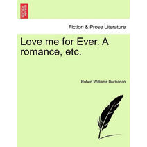 Love Me for Ever. a Romance, Etc.