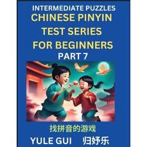 Intermediate Chinese Pinyin Test Series (Part 7) - Test Your Simplified Mandarin Chinese Character Reading Skills with Simple Puzzles, HSK All Levels, Beginners to Advanced Students of Manda