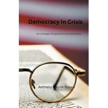Democracy in Crisis. The Challenges Facing America in the 21st Century