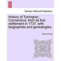 History of Torrington, Connecticut, from its first settlement in 1737, with biographies and genealogies.