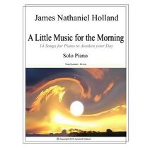 Little Music for the Morning Piano Solo (Solo Piano Music (Miscellaneous) Works by James Nathaniel Holland)