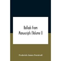 Ballads From Manuscripts (Volume I)