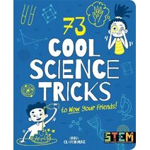 73 Cool Science Tricks to Wow Your Friends! (STEM in Action)