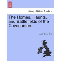 Homes, Haunts, and Battlefields of the Covenanters.