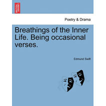 Breathings of the Inner Life. Being Occasional Verses.