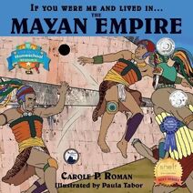 If You Were Me and Lived in....the Mayan Empire (Introduction to Civilizations Throughout Time)