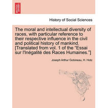 moral and intellectual diversity of races, with particular reference to their respective influence in the civil and political history of mankind. [Translated from vol. 1 of the "Essai sur l'
