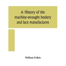 history of the machine-wrought hosiery and lace manufactures