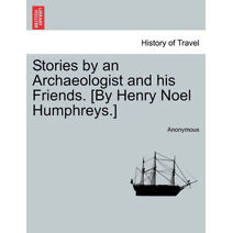 Stories by an Archaeologist and His Friends. [By Henry Noel Humphreys.]