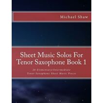 Sheet Music Solos For Tenor Saxophone Book 1 (Sheet Music Solos for Tenor Saxophone)