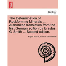 Determination of Rockforming Minerals ... Authorized Translation from the First German Edition by Erastus G. Smith ... Second Edition.