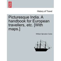 Picturesque India. A handbook for European travellers, etc. [With maps.]