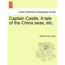 Captain Castle. a Tale of the China Seas, Etc.