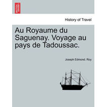 Au Royaume Du Saguenay. Voyage Au Pays de Tadoussac.