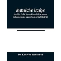 Anatomischer Anzeiger; Centralblatt Fur Die Gesamte Wissenschaftliche Anatomie. Amtliches organ der Anatomischen Gesellschaft (Band 45.)