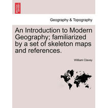 Introduction to Modern Geography; Familiarized by a Set of Skeleton Maps and References.