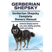 Gerberian Shepsky. Gerberian Shepsky Complete Owners Manual. Gerberian Shepsky book for care, costs, feeding, grooming, health and training.