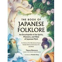 Book of Japanese Folklore: An Encyclopedia of the Spirits, Monsters, and Yokai of Japanese Myth (World Mythology and Folklore Series)