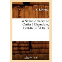 La Nouvelle France de Cartier A Champlain, 1540-1603 (Ed.1891)