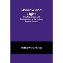 Shadow and Light;An Autobiography with Reminiscences of the Last and Present Century