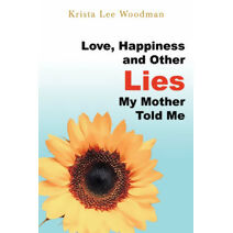 Love, Happiness and Other Lies My Mother Told Me