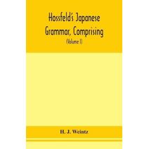 Hossfeld's Japanese grammar, comprising a manual of the spoken language in the Roman character, together with dialogues on several subjects and two vocabularies of useful words; and Appendix