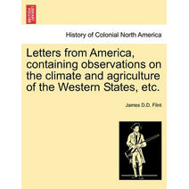 Letters from America, Containing Observations on the Climate and Agriculture of the Western States, Etc.