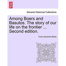 Among Boers and Basutos. the Story of Our Life on the Frontier ... Second Edition.