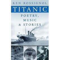 Titanic Poetry, Music & Stories (History of the RMS Titanic)