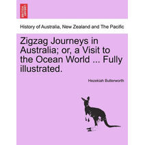 Zigzag Journeys in Australia; Or, a Visit to the Ocean World ... Fully Illustrated.