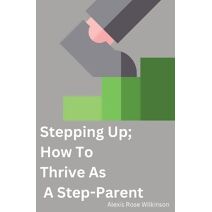 Stepping Up; How To Thrive As A Step-Parent