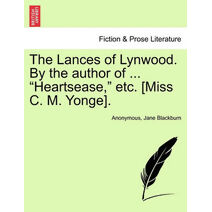 Lances of Lynwood. by the Author of ... "Heartsease," Etc. [Miss C. M. Yonge].