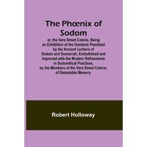 Phoenix of Sodom; or, the Vere Street Coterie, Being an Exhibition of the Gambols Practised by the Ancient Lechers of Sodom and Gomorrah, Embellished and Improved with the Modern Refinements