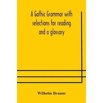 Gothic grammar with selections for reading and a glossary
