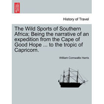 Wild Sports of Southern Africa; Being the Narrative of an Expedition from the Cape of Good Hope ... to the Tropic of Capricorn. Third Edition.