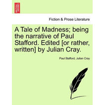 Tale of Madness; Being the Narrative of Paul Stafford. Edited [Or Rather, Written] by Julian Cray.