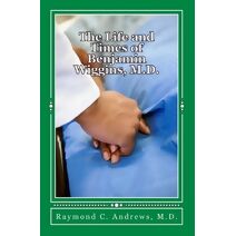 Life and Times of Benjamin Wiggins, M.D. (Medical Grail Trilogy)