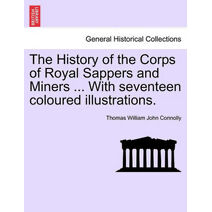 History of the Corps of Royal Sappers and Miners ... with Seventeen Coloured Illustrations. Vol. II.