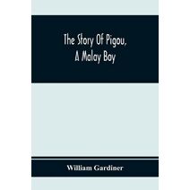 Story Of Pigou, A Malay Boy; Containing All The Incidents And Anecdotes Of His Real Life