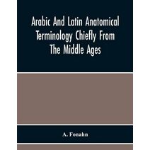 Arabic And Latin Anatomical Terminology Chiefly From The Middle Ages