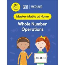 Maths — No Problem! Whole Number Operations, Ages 10-11 (Key Stage 2) (Master Maths At Home)