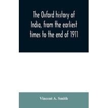 Oxford history of India, from the earliest times to the end of 1911