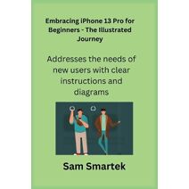 Embracing iPhone 13 Pro for Beginners - The Illustrated Journey
