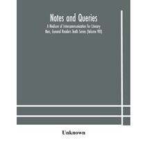 Notes and queries; A Medium of Intercommunication for Literary Men, General Readers Tenth Series (Volume VIII)